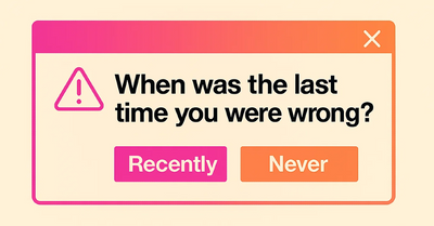 When was the last time you were wrong?